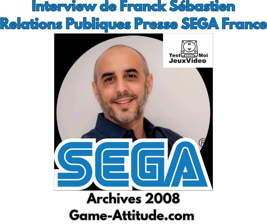 Interview de Franck Sébastien - Relations Publiques SEGA France - Archives 2008 Game-Attitude - TestMoiJeuxVidéo.Fr